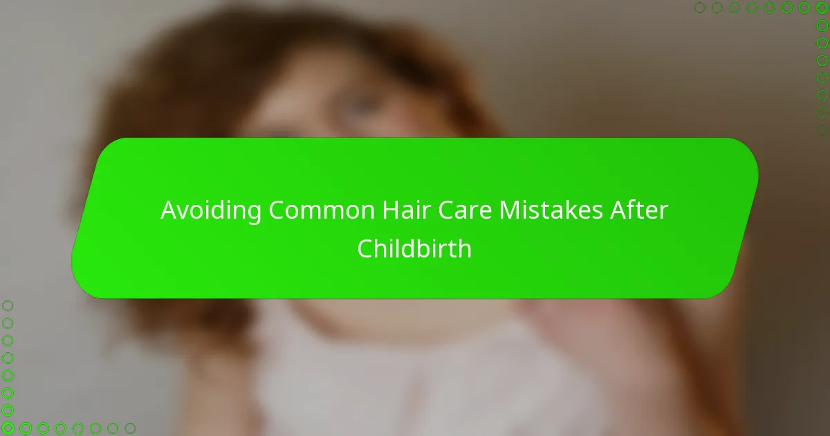 Avoiding Common Hair Care Mistakes After Childbirth