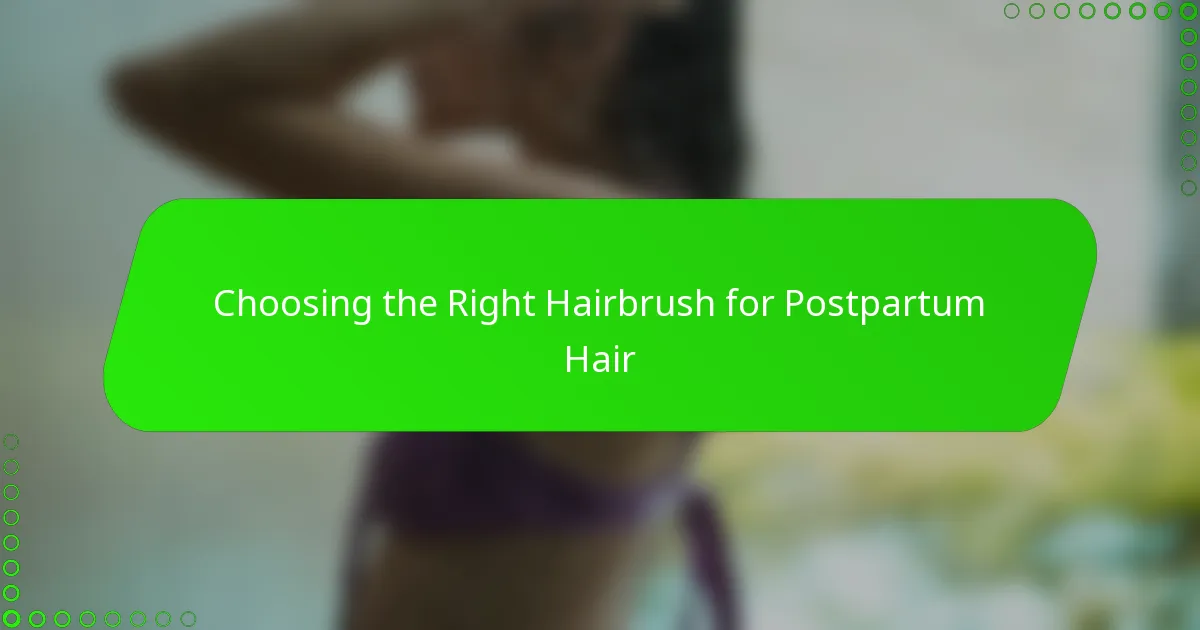 Choosing the Right Hairbrush for Postpartum Hair