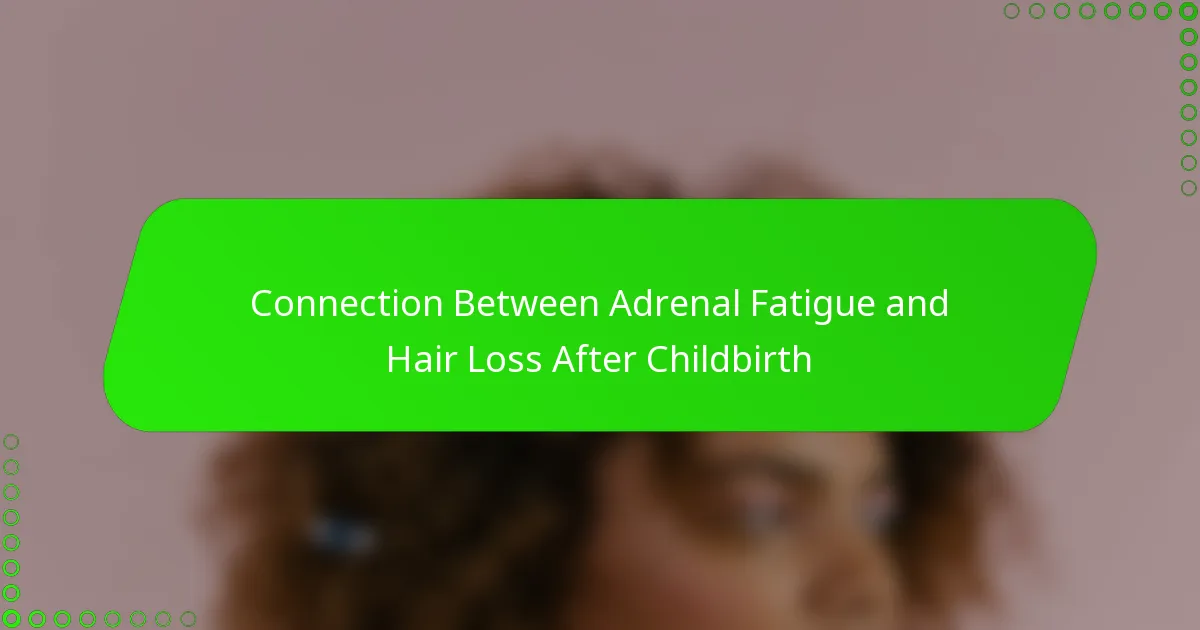 Connection Between Adrenal Fatigue and Hair Loss After Childbirth