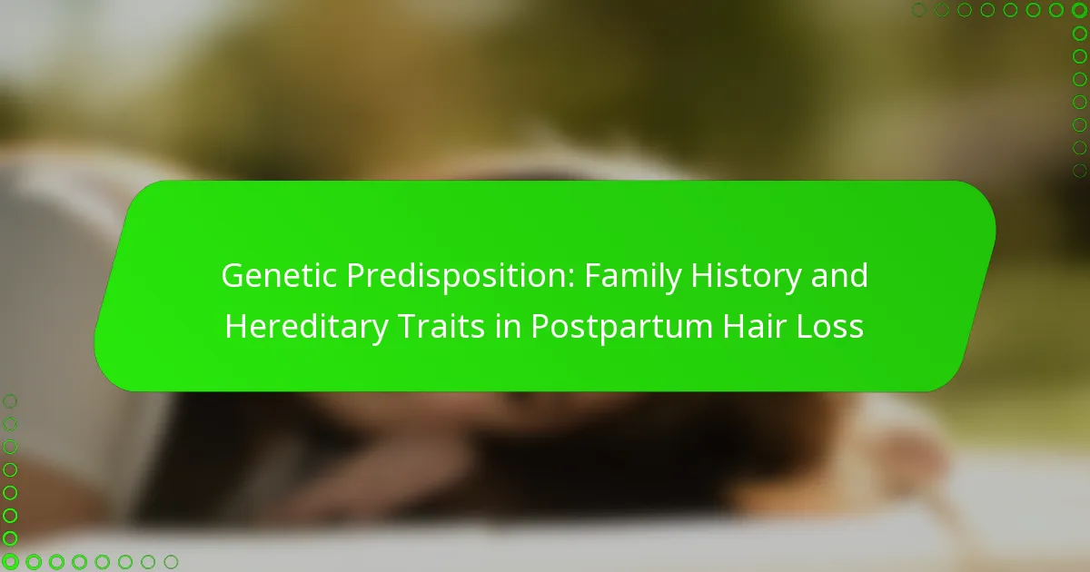Genetic Predisposition: Family History and Hereditary Traits in Postpartum Hair Loss