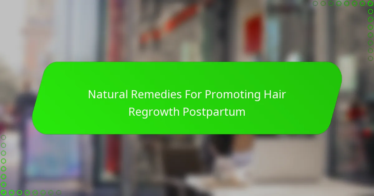 Natural Remedies For Promoting Hair Regrowth Postpartum