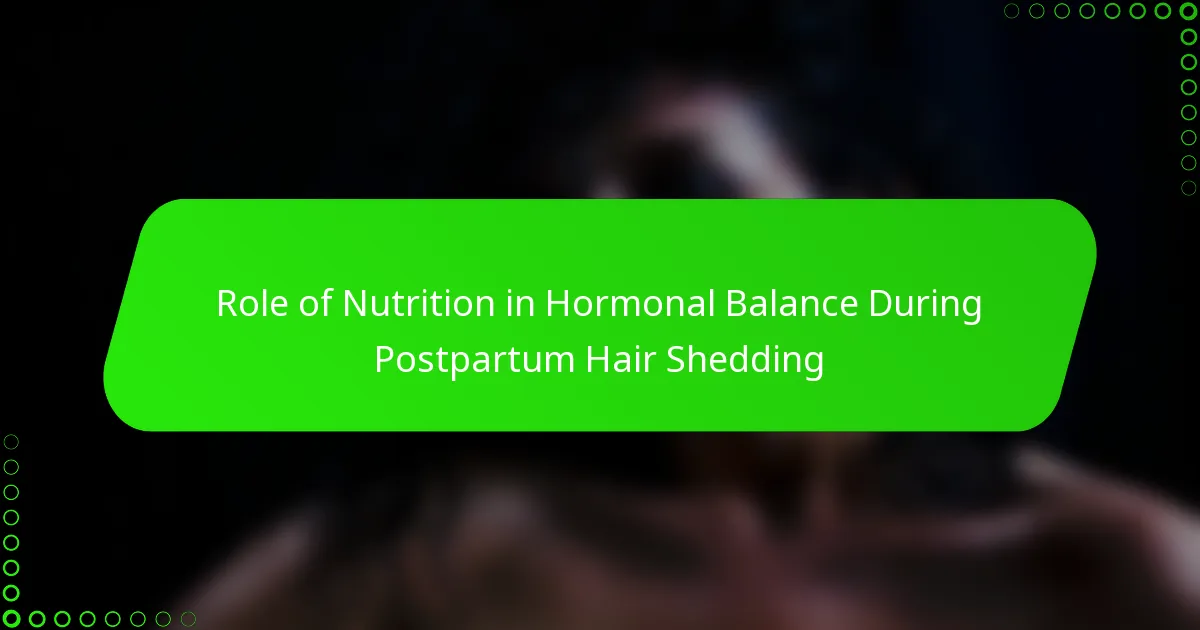 Role of Nutrition in Hormonal Balance During Postpartum Hair Shedding