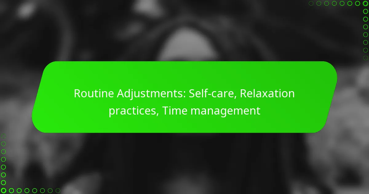 Routine Adjustments: Self-care, Relaxation practices, Time management