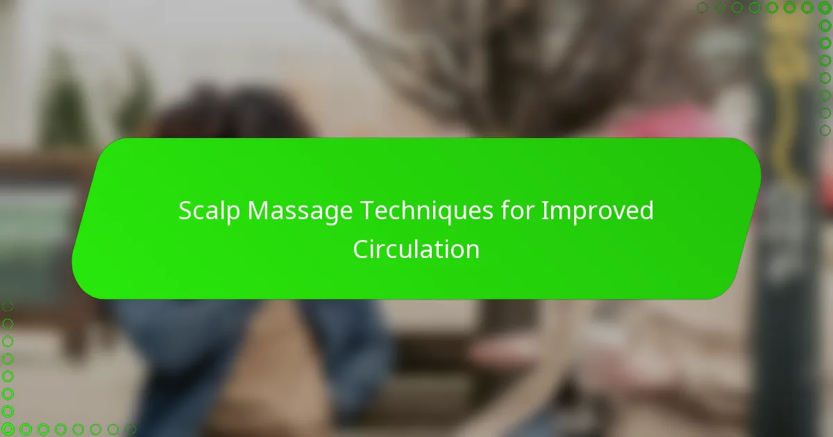 Scalp Massage Techniques for Improved Circulation