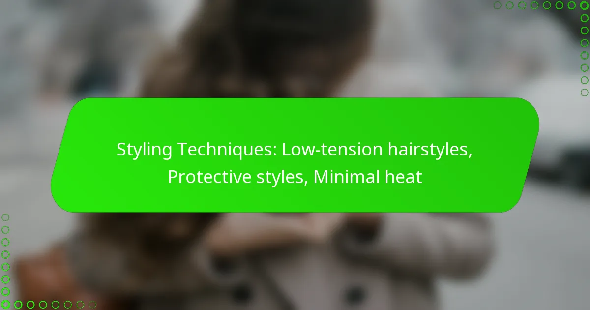 Styling Techniques: Low-tension hairstyles, Protective styles, Minimal heat