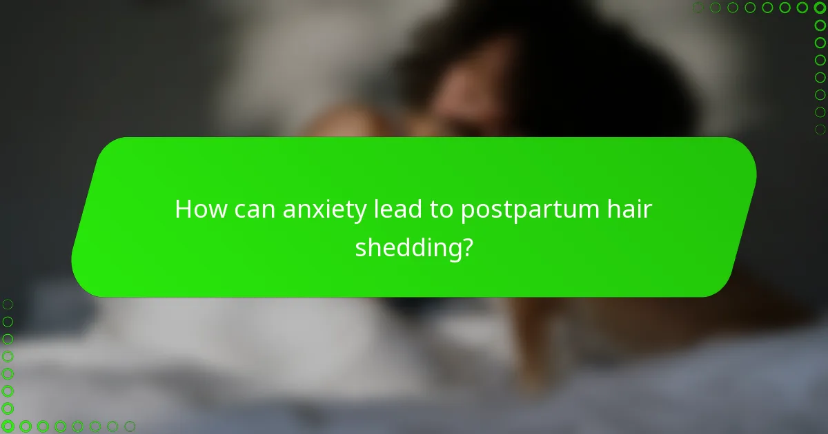 How can anxiety lead to postpartum hair shedding?