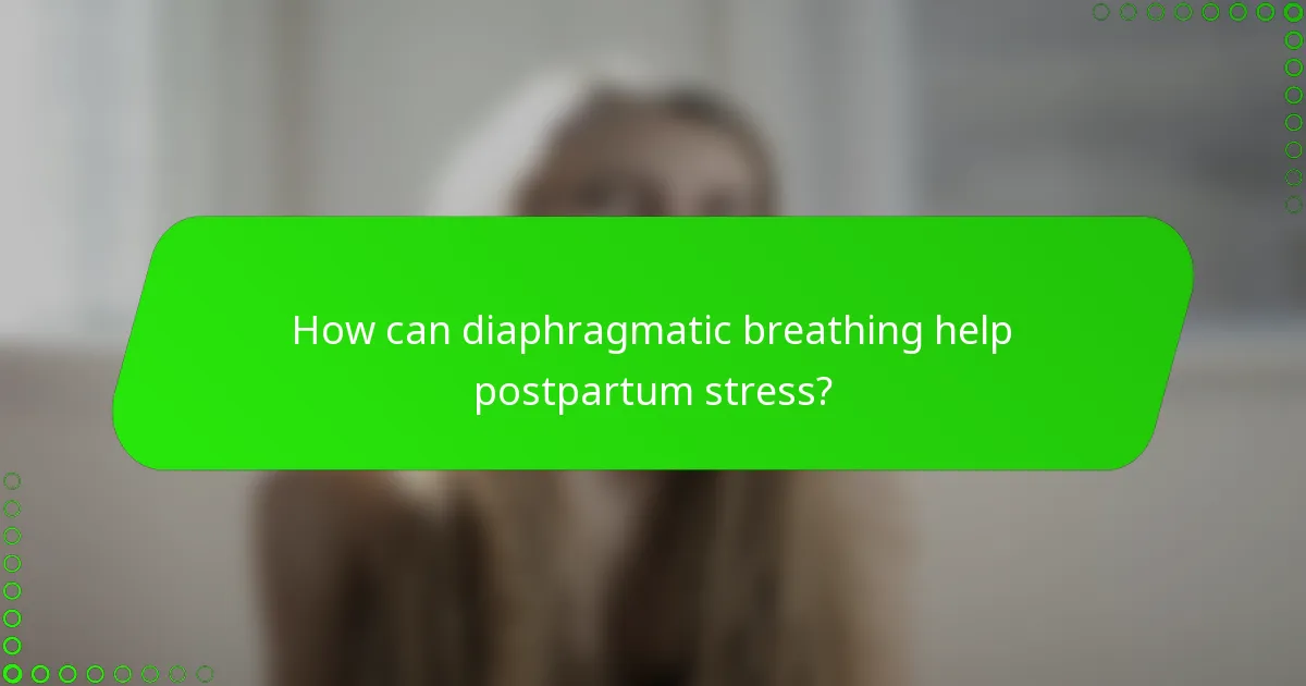 How can diaphragmatic breathing help postpartum stress?