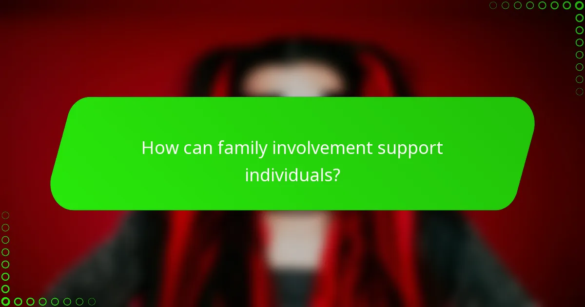 How can family involvement support individuals?