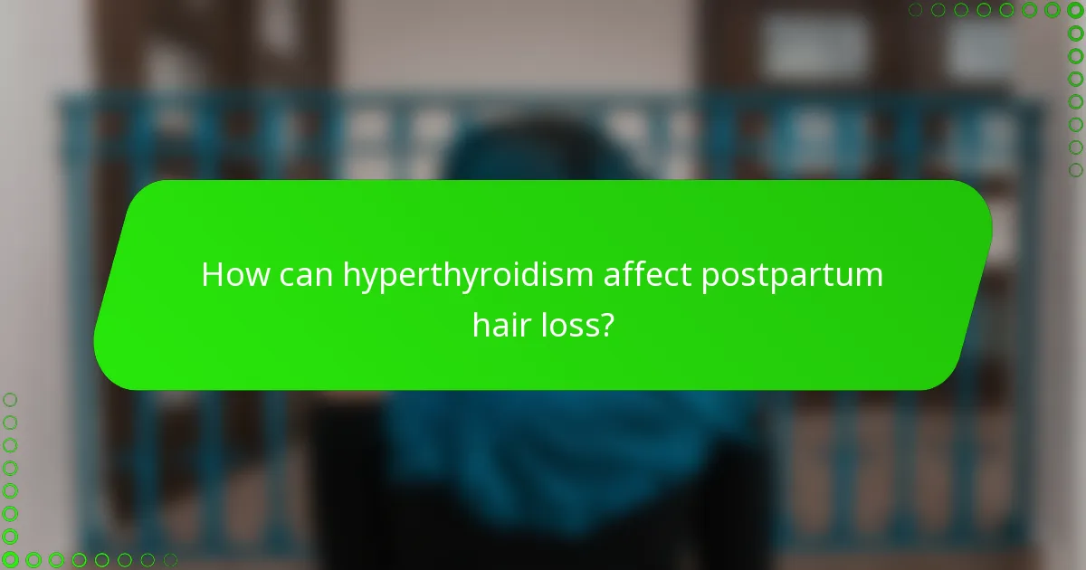 How can hyperthyroidism affect postpartum hair loss?
