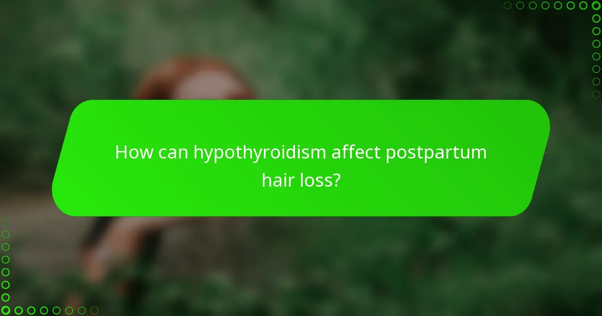 How can hypothyroidism affect postpartum hair loss?