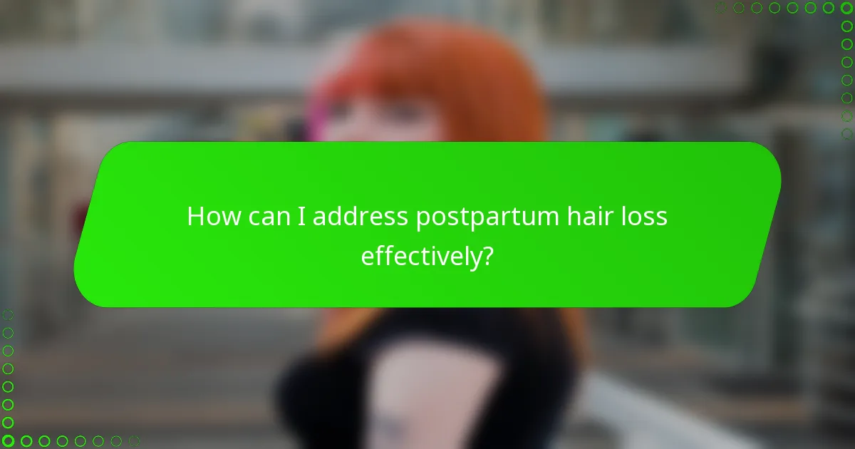 How can I address postpartum hair loss effectively?