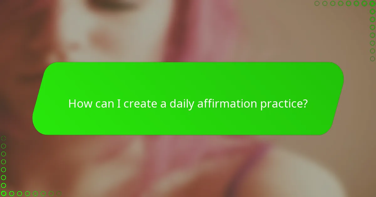 How can I create a daily affirmation practice?