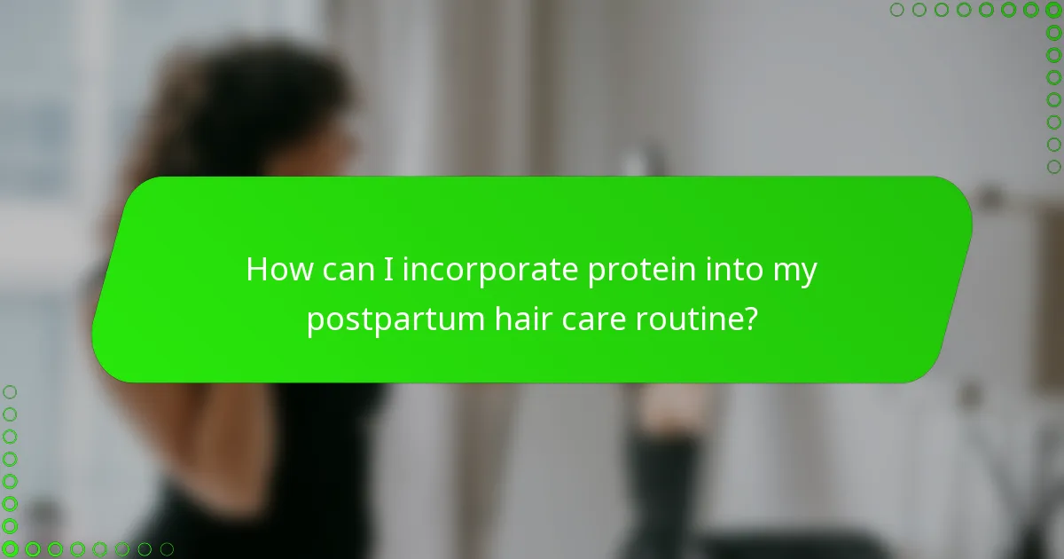How can I incorporate protein into my postpartum hair care routine?