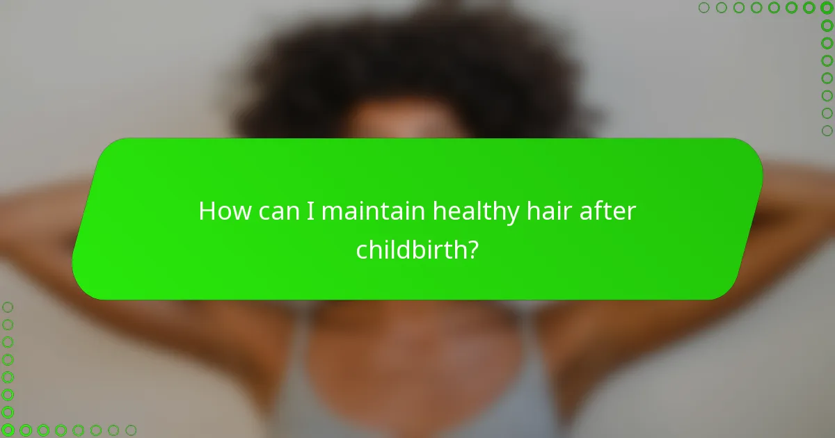 How can I maintain healthy hair after childbirth?