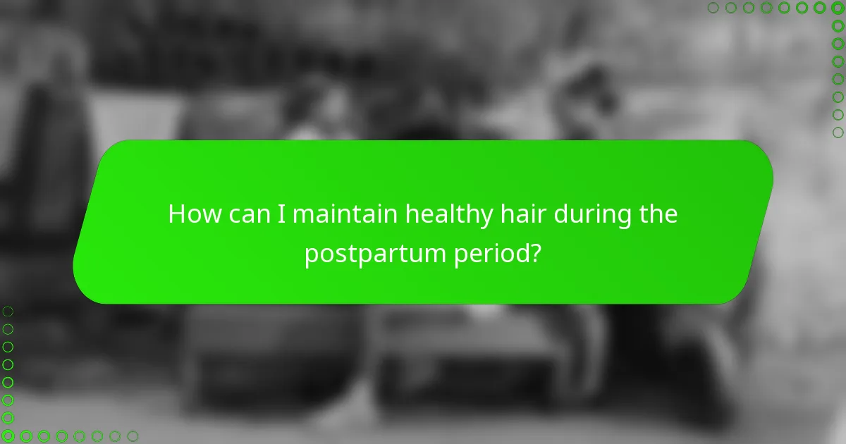 How can I maintain healthy hair during the postpartum period?