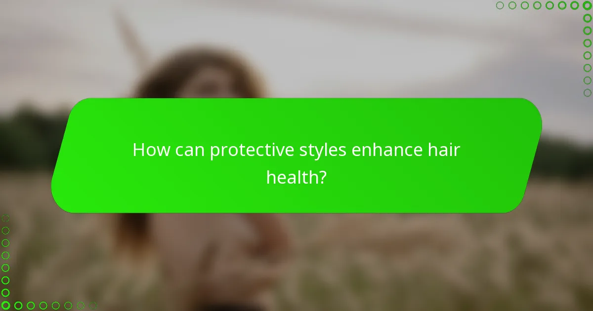 How can protective styles enhance hair health?