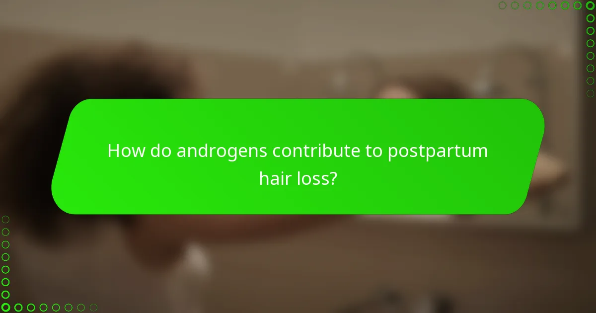 How do androgens contribute to postpartum hair loss?