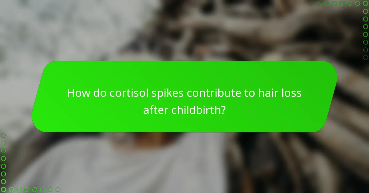 How do cortisol spikes contribute to hair loss after childbirth?