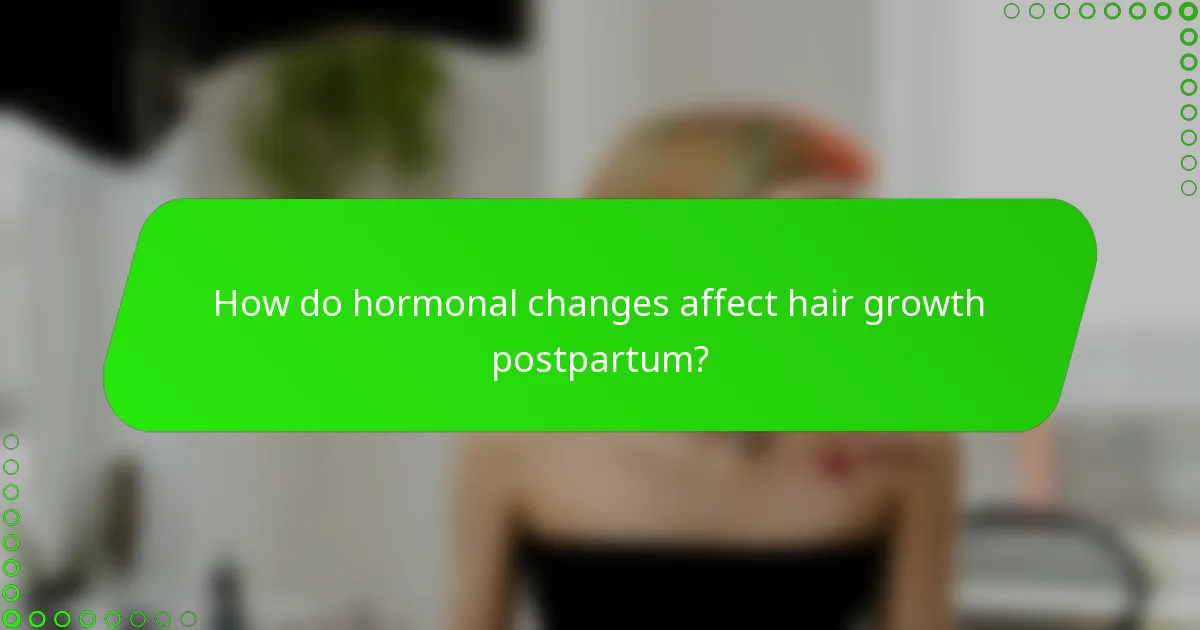How do hormonal changes affect hair growth postpartum?