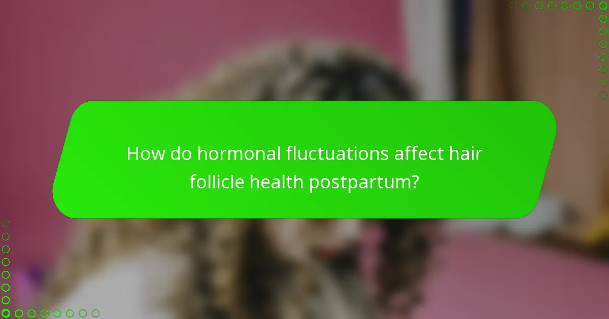 How do hormonal fluctuations affect hair follicle health postpartum?