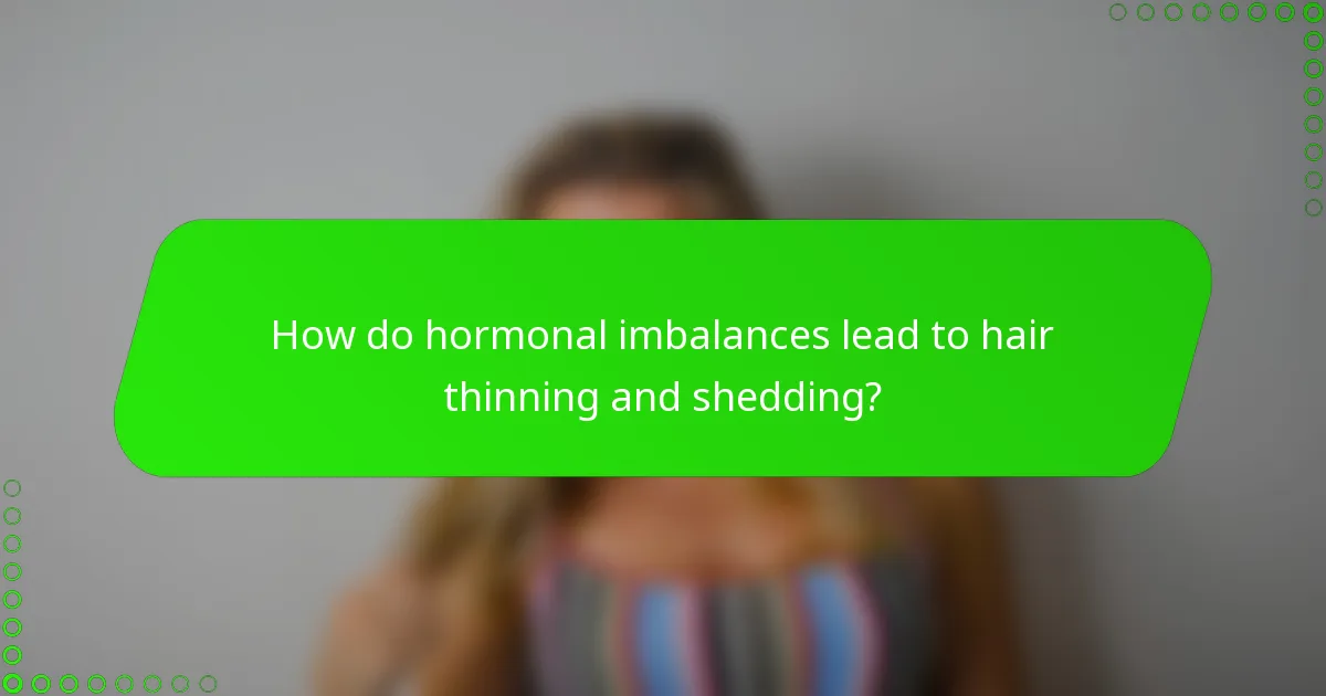 How do hormonal imbalances lead to hair thinning and shedding?