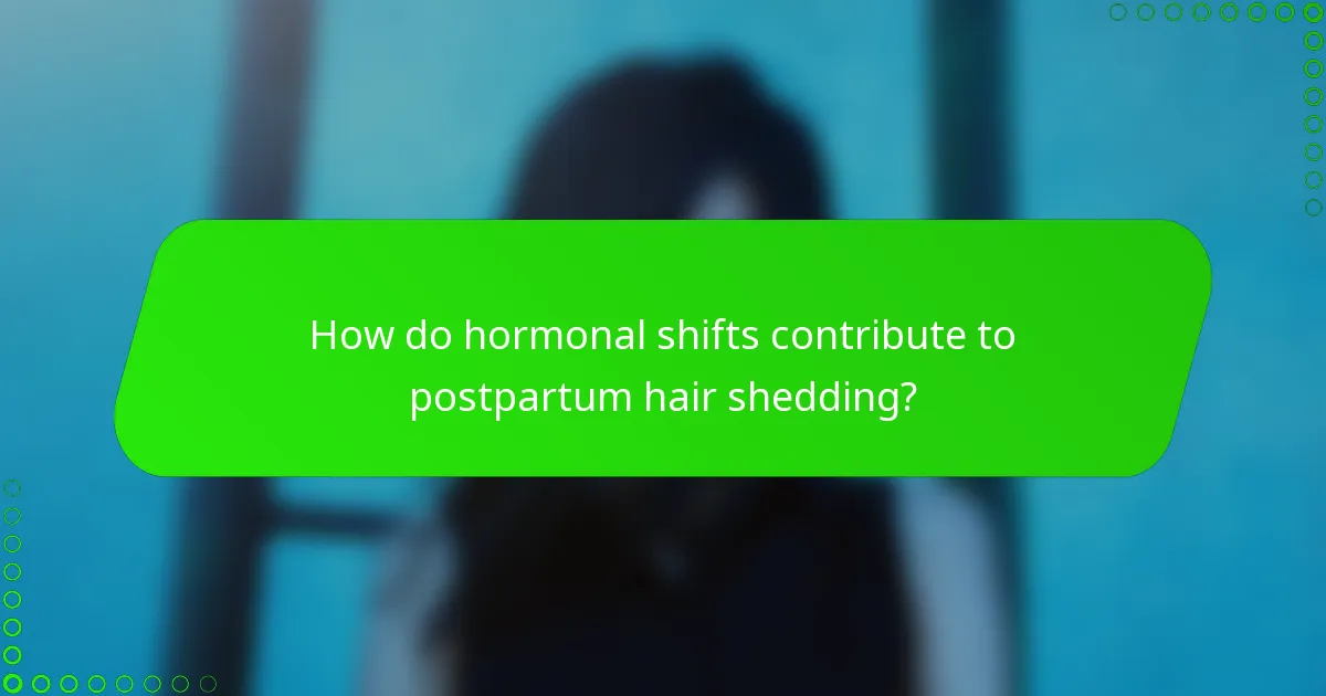 How do hormonal shifts contribute to postpartum hair shedding?