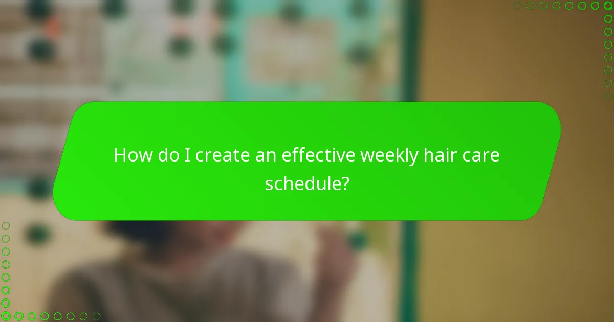 How do I create an effective weekly hair care schedule?