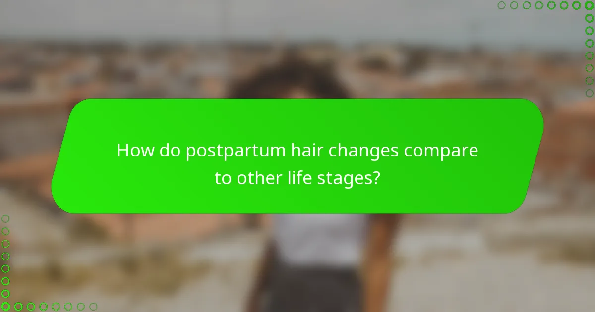 How do postpartum hair changes compare to other life stages?