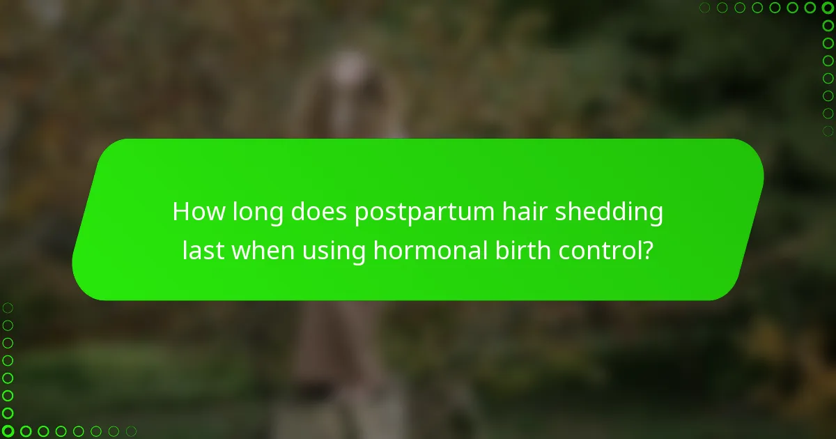 How long does postpartum hair shedding last when using hormonal birth control?