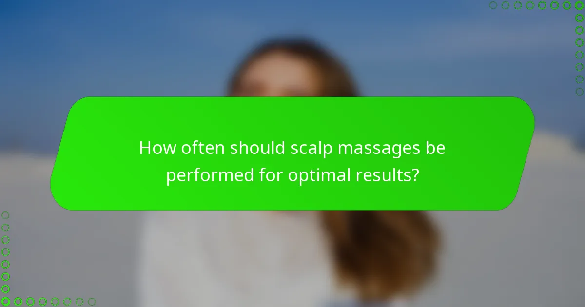 How often should scalp massages be performed for optimal results?