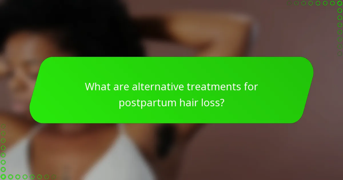 What are alternative treatments for postpartum hair loss?