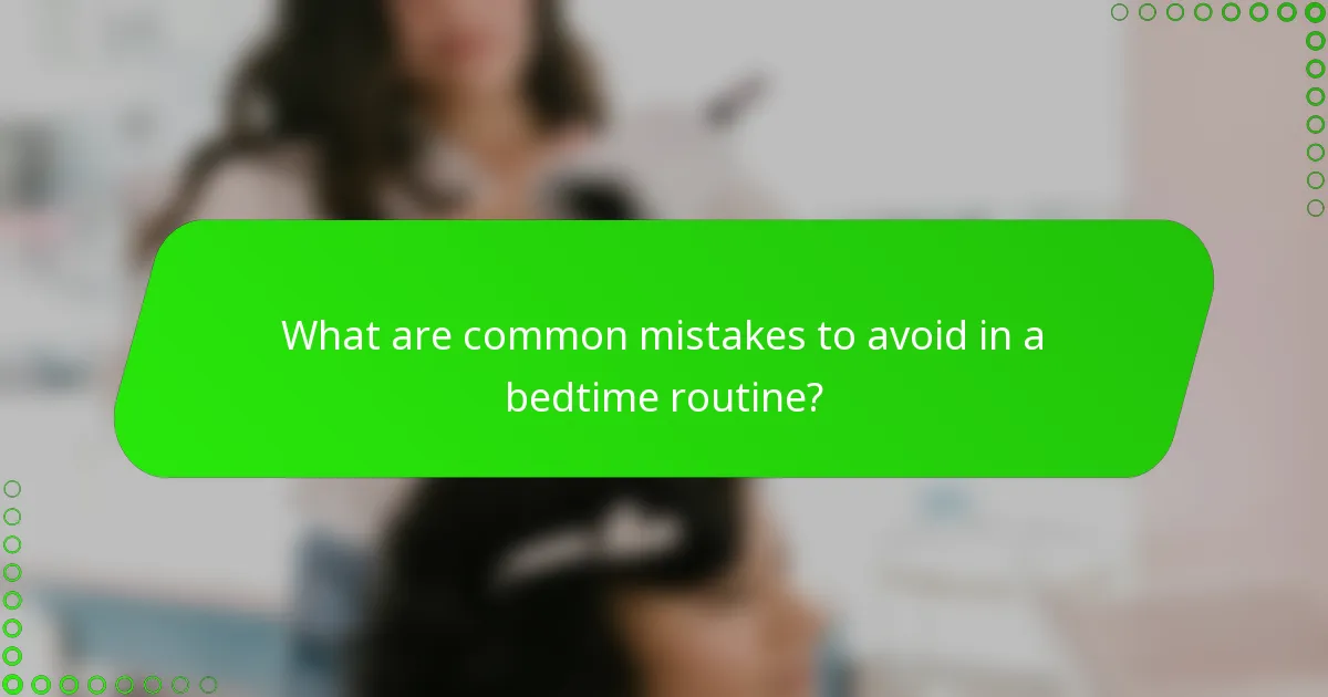 What are common mistakes to avoid in a bedtime routine?