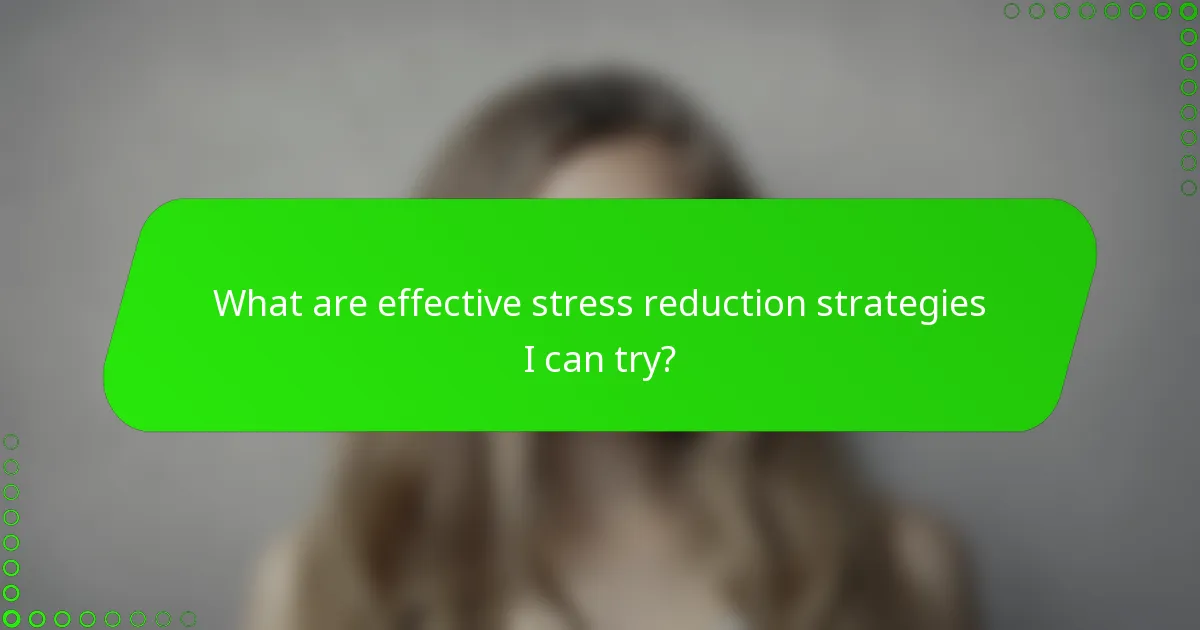 What are effective stress reduction strategies I can try?