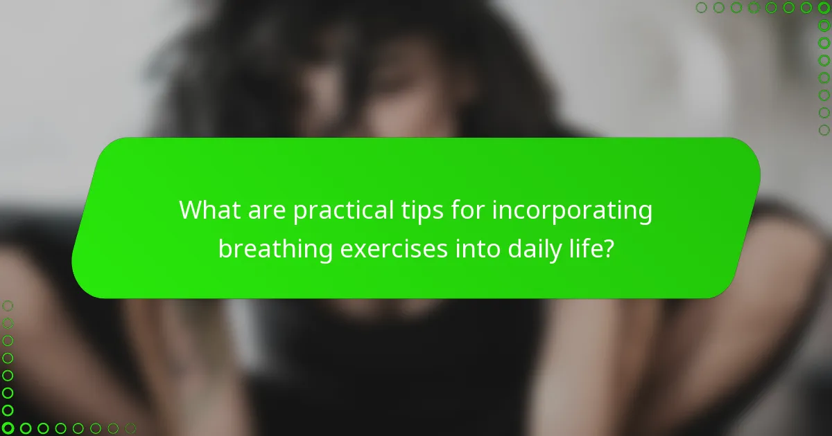 What are practical tips for incorporating breathing exercises into daily life?