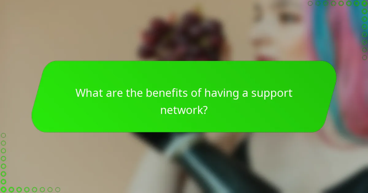 What are the benefits of having a support network?
