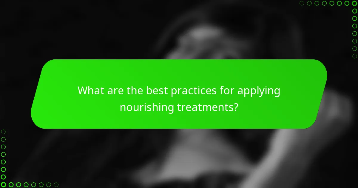 What are the best practices for applying nourishing treatments?