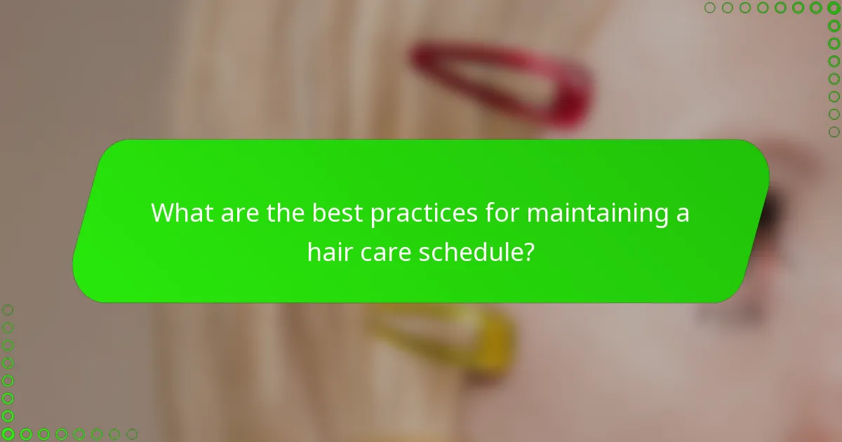 What are the best practices for maintaining a hair care schedule?