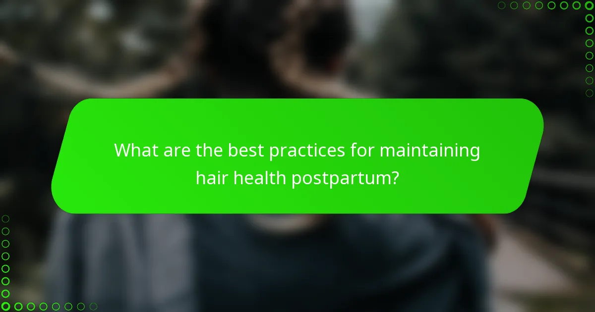 What are the best practices for maintaining hair health postpartum?