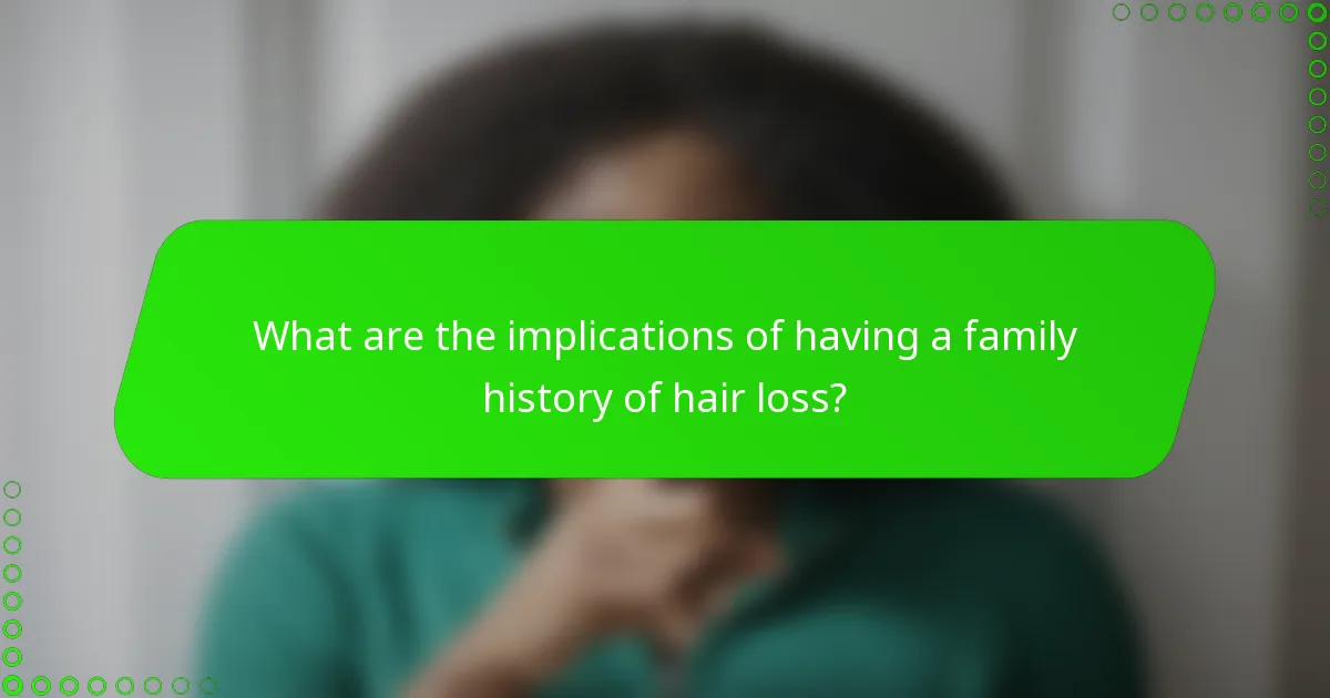 What are the implications of having a family history of hair loss?