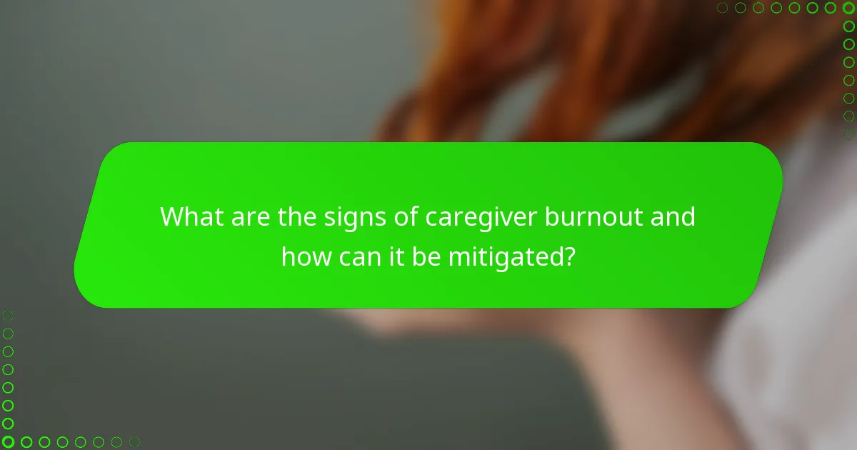 What are the signs of caregiver burnout and how can it be mitigated?