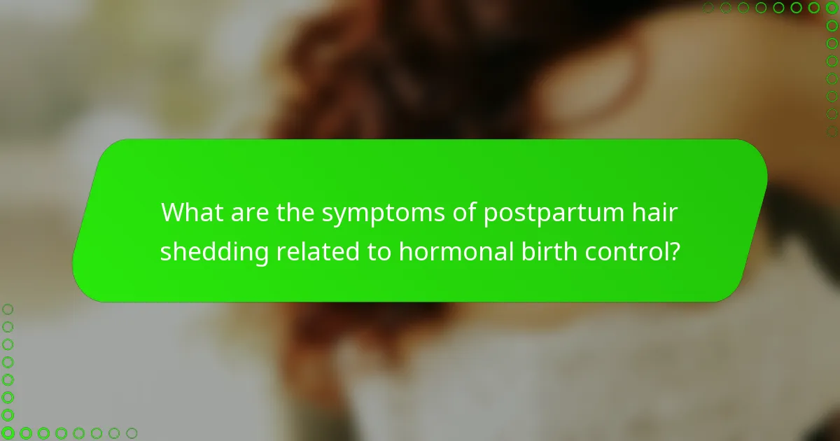 What are the symptoms of postpartum hair shedding related to hormonal birth control?