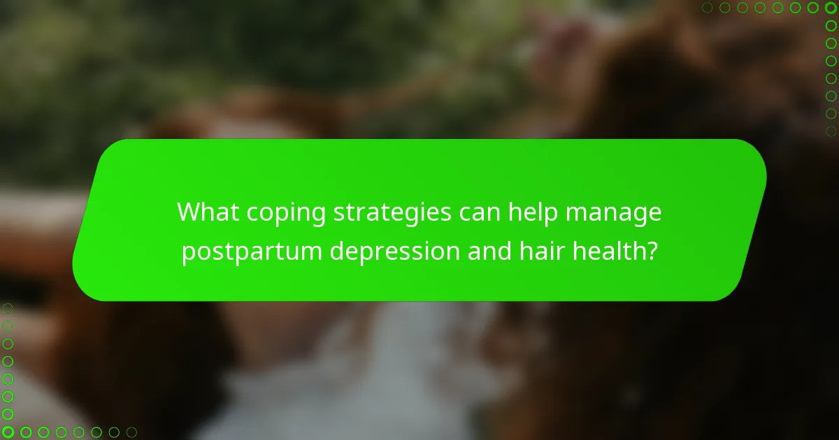 What coping strategies can help manage postpartum depression and hair health?