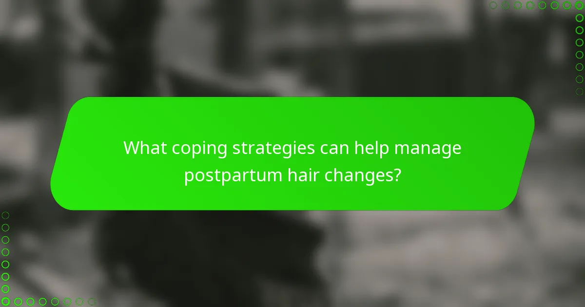 What coping strategies can help manage postpartum hair changes?