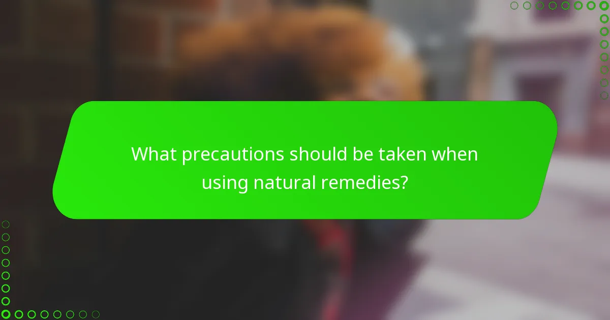 What precautions should be taken when using natural remedies?