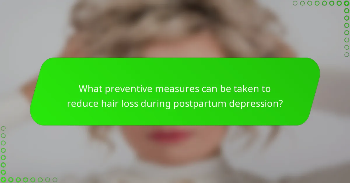 What preventive measures can be taken to reduce hair loss during postpartum depression?