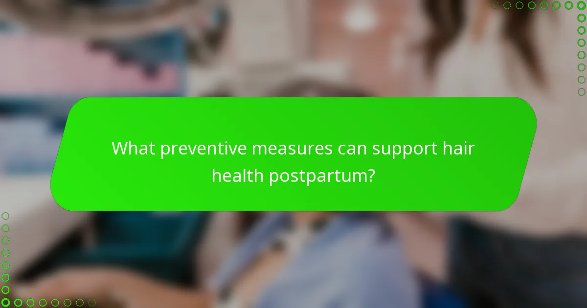 What preventive measures can support hair health postpartum?