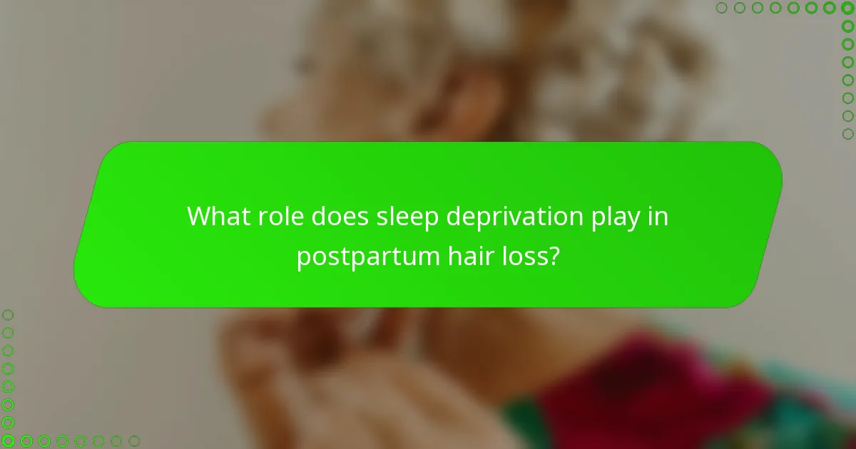 What role does sleep deprivation play in postpartum hair loss?