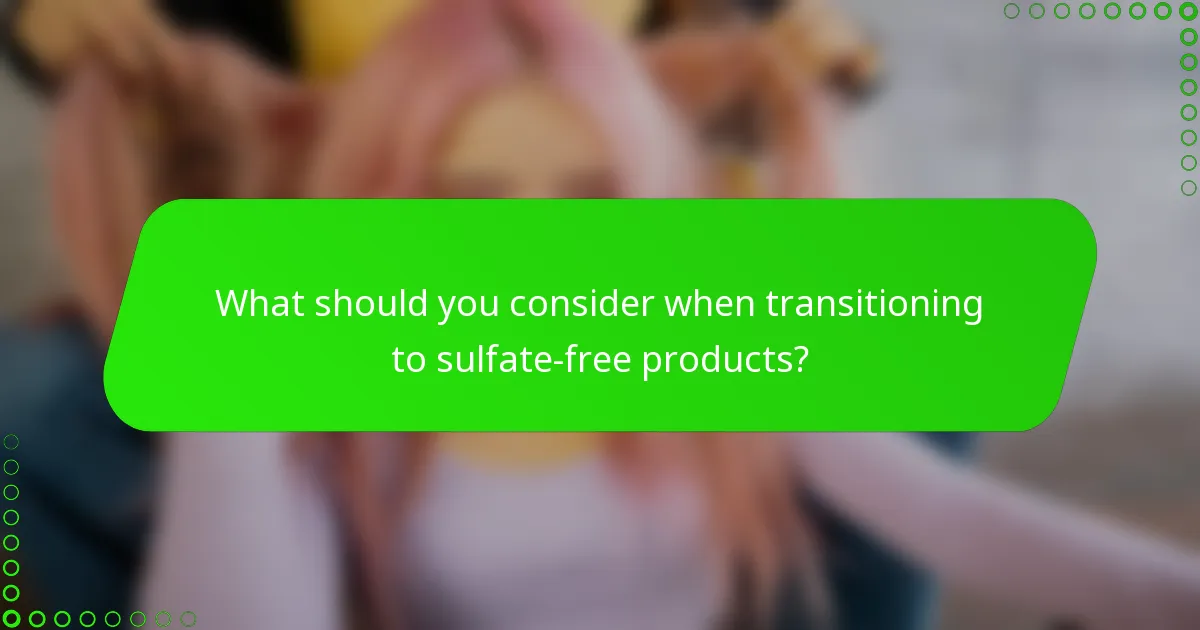 What should you consider when transitioning to sulfate-free products?