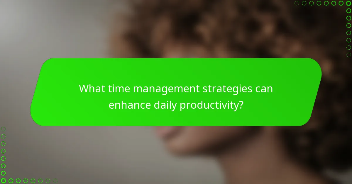 What time management strategies can enhance daily productivity?