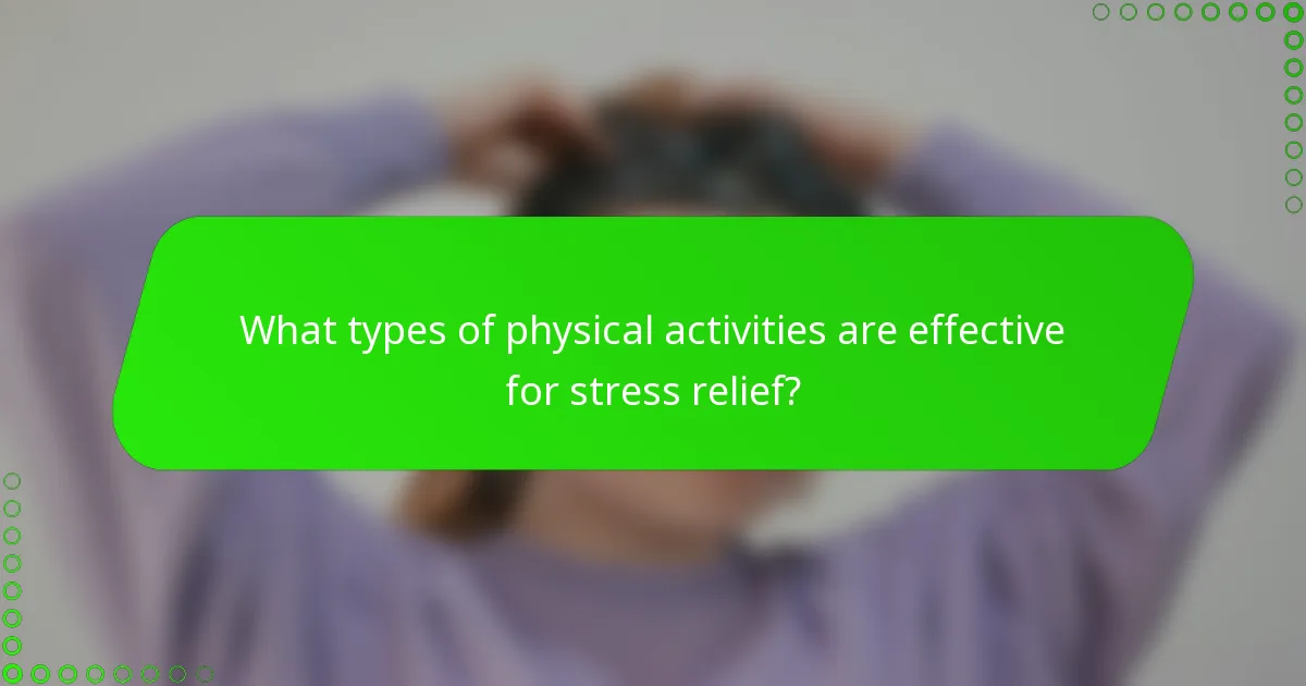 What types of physical activities are effective for stress relief?